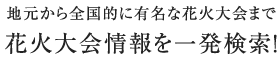 地元から全国的に有名な花火大会まで、花火大会情報を一発検索！